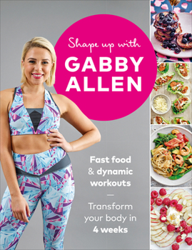 Paperback Shape Up with Gabby Allen: Fast Food + Dynamic Workouts - Transform Your Body in 4 Weeks Book