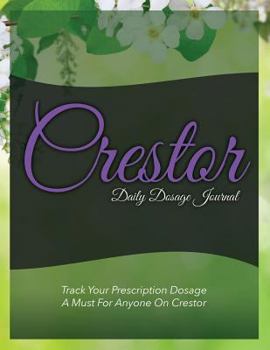 Paperback Crestor Daily Dosage Journal: Track Your Prescription Dosage: A Must for Anyone on Crestor Book