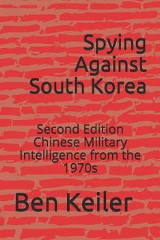 Paperback Spying Against South Korea: Second Edition Chinese Military Intelligence from the 1970s Book