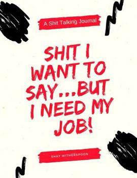 Paperback Shit I Want to Say....But I Need My Job: A Shit Talking Journal Book