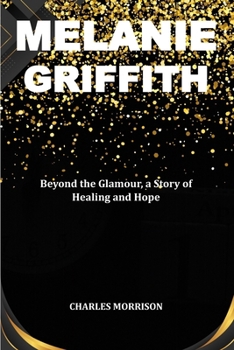 Paperback Melanie Griffith: Beyond the Glamour, a Story of Healing and Hope Book