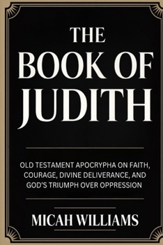 The Book of Judith: Old Testament Apocrypha on Faith, Courage, Divine Deliverance, and God’s Triumph over Oppression (Grapevine Press) (Bible Apocrypha and Gnostic Gospels Collection)