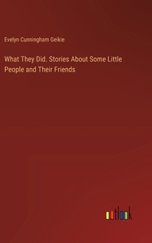 Hardcover What They Did. Stories About Some Little People and Their Friends Book