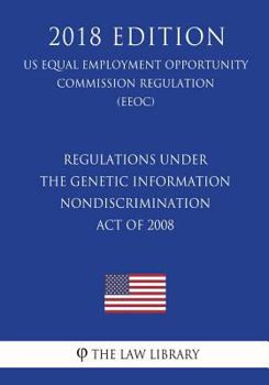 Regulations under the Genetic Information Nondiscrimination Act of 2008 (US Equal Employment Opportunity Commission Regulation) (EEOC)