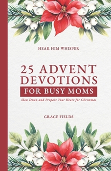 Paperback 25 Advent Devotions for Busy Moms: Slow Down and Prepare Your Heart for Christmas Book