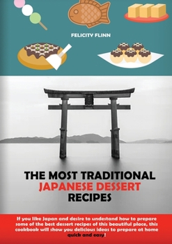 Paperback The Most Traditional Japanese Dessert Recipes: If You Like Japan and Desire to Understand How to Prepare Some of the Best Dessert Recipes of This Beau Book