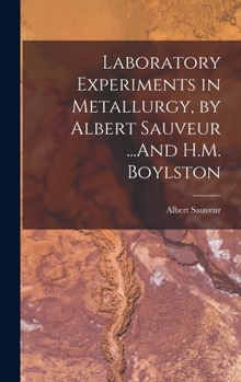Hardcover Laboratory Experiments in Metallurgy, by Albert Sauveur ...And H.M. Boylston Book