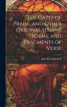 Hardcover The Gates of Praise, and Other Original Hymns, Poems, and Fragments of Verse Book