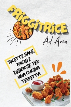 Air Fryer Bible: Healthy, Easy And Delicious Recipes For A Perfect Cooking (Italian Version)