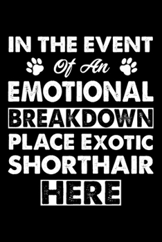 Paperback In The Event Emotional Breakdown Place Exotic Shorthair Here: Cute Exotic Shorthair Ruled Notebook, Great Accessories & Gift Idea for Exotic Shorthair Book