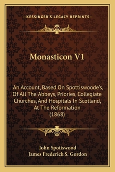Paperback Monasticon V1: An Account, Based On Spottiswoode's, Of All The Abbeys, Priories, Collegiate Churches, And Hospitals In Scotland, At T Book