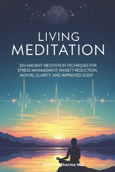 Living meditation: 320 Ancient Meditation Techniques for Stress Management, Anxiety Management, Mental Clarity, Sleep Improvement (find Calm, Clarity, and Deep Rest with a step by step guide process)