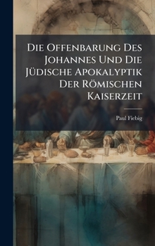 Hardcover Die Offenbarung Des Johannes Und Die JÃ1/4dische Apokalyptik Der Römischen Kaiserzeit [German] Book
