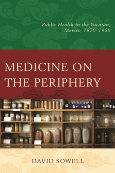 Hardcover Medicine on the Periphery: Public Health in Yucatán, Mexico, 1870-1960 Book