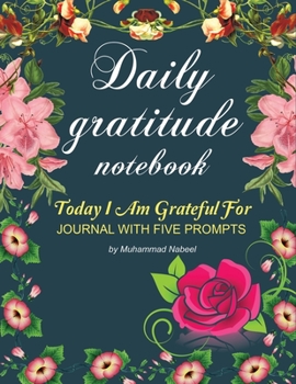 Today I am Grateful For Journal with Five Prompts - Daily Gratitude Notebook: Thankfulness Journal - Track Happiness to Bring Positivity in your Life (Nabeel Journals and Notebooks)