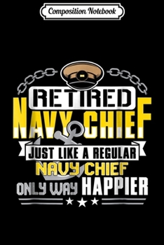 Composition Notebook: Retired Navy Chief Only Way Happier  Journal/Notebook Blank Lined Ruled 6x9 100 Pages