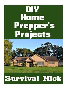 Paperback DIY Home Prepper's Projects: DIY Projects That You Can Do At Home To Make It Easier To Survive During Disaster Book