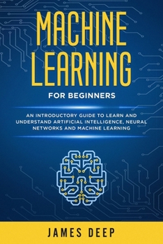Paperback Machine Learning for Beginners: An Introductory Guide to Learn and Understand Artificial Intelligence, Neural Networks and Machine Learning Book