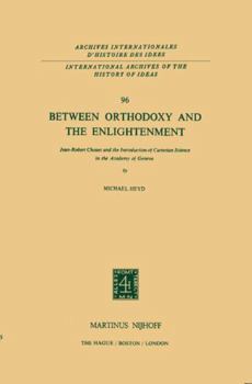 Hardcover Between Orthodoxy and the Enlightenment: Jean-Robert Chouet and the Introduction of Cartesian Science in the Academy of Geneva Book