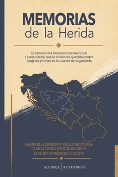 MEMORIAS DE LA HERIDA: El renacer del Derecho Internacional Humanitario tras la violencia ejercida contra mujeres y niñas en la Guerra de Yugoslavia (Spanish Edition)