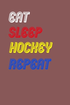 Eat Sleep hockey  Repeat Notebook Fan Sport Gift: Lined Notebook / Journal Gift, 120 Pages, 6x9, Soft Cover, Matte Finish