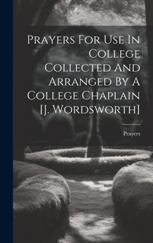 Hardcover Prayers For Use In College Collected And Arranged By A College Chaplain [j. Wordsworth] Book