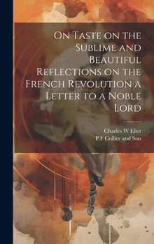 Hardcover On Taste on the Sublime and Beautiful Reflections on the French Revolution a Letter to a Noble Lord Book