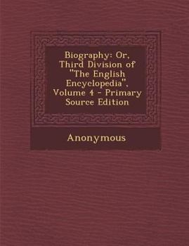 Paperback Biography: Or, Third Division of The English Encyclopedia, Volume 4 - Primary Source Edition Book