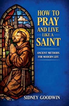 Paperback How to Pray and Live Like a Saint: Ancient Methods for Modern Life Book