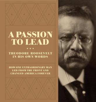 Hardcover A Passion to Lead: Theodore Roosevelt in His Own Words Book
