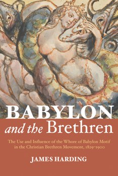 Paperback Babylon and the Brethren: The Use and Influence of the Whore of Babylon Motif in the Christian Brethren Movement, 1829-1900 Book