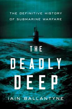 Hardcover The Deadly Deep: The Definitive History of Submarine Warfare Book