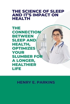 THE SCIENCE OF SLEEP AND IT’S IMPACT ON HEALTH: THE CONNECTION BETWEEN SLEEP AND HEALTH, OPTIMIZE YOUR SLUMBER FOR A LONGER, HEALTHIER LIFE