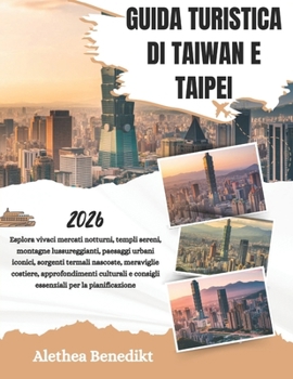 GUIDA TURISTICA DI TAIWAN E TAIPEI 2026: Esplora vivaci mercati notturni, templi sereni, montagne lussureggianti, paesaggi urbani iconici, sorgenti ... per la pianificaz... (Italian Edition)