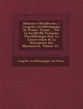 Paperback S Eances G En Erales / Congrles Arch Eologique de France: Tenues ... Par La Soci Et E Francaise D'Arch Eologie Pour La Conservation Et La Description [French] Book