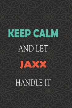 Paperback Keep Calm and let JAXX handle it: Lined Notebook / Journal Gift for a Boy or a Man names JAXX, 110 Pages, 6x9, Soft Cover, Matte Finish Book