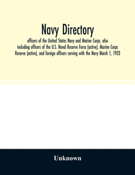 Navy Directory: Officers of the United States Navy and Marine Corps, Also Including Officers of the U.S. Naval Reserve Force (Active), Marine Corps Reserve (Active), and Foreign Officers Serving with 
