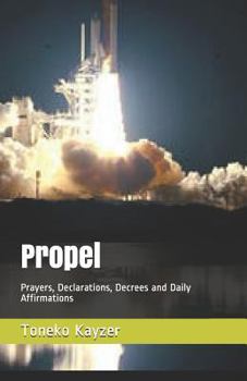 Paperback Propel: Prayers, Declarations, Decrees and Daily Affirmations Book