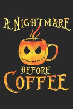 A Nightmare Before Coffee: T halloween Funny Coffee - A Nightmare Before Coffee Journal/Notebook Blank Lined Ruled 6x9 100 Pages