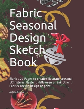 Paperback Fabric Seasonal Design Sketch Book: Blank 120 Pages to create/Illustrate seasonal (Christmas, Easter, Halloween or any other ) Fabric/Textile Design o Book