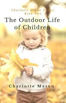 Paperback The Outdoor Life of Children: The Importance of Nature Study and Outside Activities Book