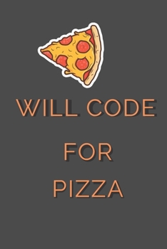 Paperback Will Code For Pizza - Funny Computer Programming Notebook: reat present for the best software engineers, code monkeys, new coders, computer science st Book