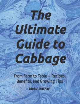 The Ultimate Guide to Cabbage: From Farm to Table – Recipes, Benefits, and Growing Tips
