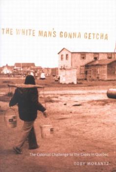 Paperback The White Man's Gonna Getcha: The Colonial Challenge to the Crees in Quebec Volume 30 Book