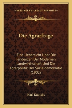 Paperback Die Agrarfrage: Eine Uebersicht Uber Die Tendenzen Der Modernen Landwirthschaft Und Die Agrarpolitik Der Sozialdemokratie (1902) [German] Book