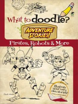 Paperback What to Doodle? Adventure Stories!: Pirates, Robots and More Book