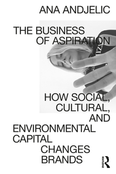 Paperback The Business of Aspiration: How Social, Cultural, and Environmental Capital Changes Brands Book