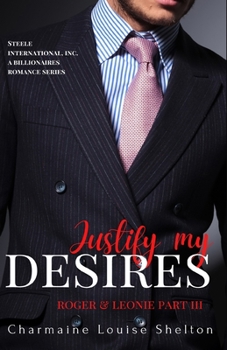 Justify My Desires Roger & Leonie Part III - Book #5 of the Steele International, Inc.