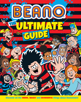 Hardcover Beano the Ultimate Guide: Discover All the Weird, Wacky and Wonderful Things about Beanotown Book