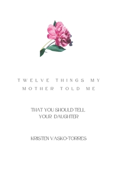 Paperback Twelve things my mother told me: (that you should tell your daughter) Book